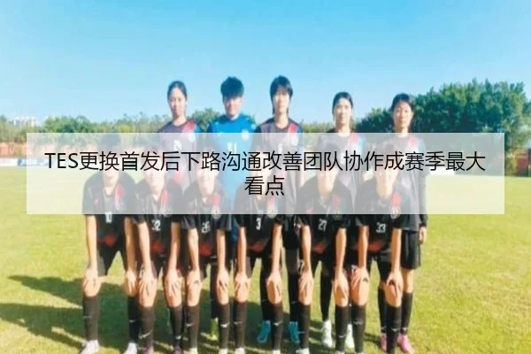 TES更换首发后下路沟通改善团队协作成赛季最大看点